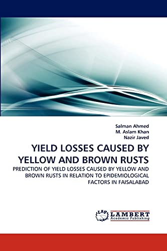 Stock image for YIELD LOSSES CAUSED BY YELLOW AND BROWN RUSTS: PREDICTION OF YIELD LOSSES CAUSED BY YELLOW AND BROWN RUSTS IN RELATION TO EPIDEMIOLOGICAL FACTORS IN FAISALABAD for sale by Lucky's Textbooks