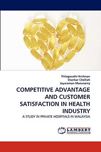 Stock image for COMPETITIVE ADVANTAGE AND CUSTOMER SATISFACTION IN HEALTH INDUSTRY: A STUDY IN PRIVATE HOSPITALS IN MALAYSIA for sale by Lucky's Textbooks