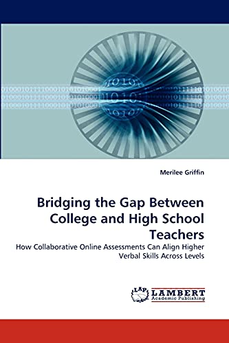 Beispielbild fr Bridging the Gap Between College and High School Teachers: How Collaborative Online Assessments Can Align Higher Verbal Skills Across Levels zum Verkauf von Lucky's Textbooks