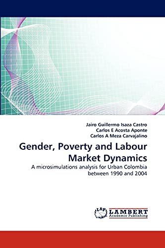 Imagen de archivo de Gender, Poverty and Labour Market Dynamics: A microsimulations analysis for Urban Colombia between 1990 and 2004 a la venta por Lucky's Textbooks