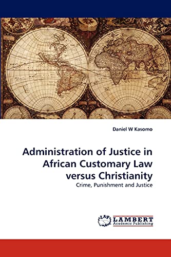 Imagen de archivo de Administration of Justice in African Customary Law versus Christianity: Crime, Punishment and Justice a la venta por Lucky's Textbooks