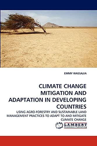 Stock image for CLIMATE CHANGE MITIGATION AND ADAPTATION IN DEVELOPING COUNTRIES: USING AGRO-FORESTRY AND SUSTAINABLE LAND MANAGEMENT PRACTICES TO ADAPT TO AND MITIGATE CLIMATE CHANGE for sale by Lucky's Textbooks