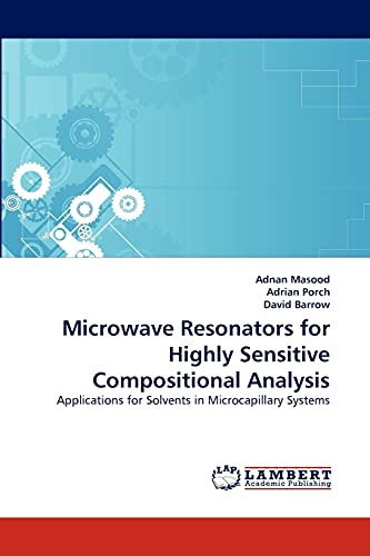 Microwave Resonators for Highly Sensitive Compositional Analysis: Applications for Solvents in Microcapillary Systems (9783838390888) by Masood, Adnan; Porch, Adrian; Barrow, David