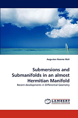 Stock image for Submersions and Submanifolds in an almost Hermitian Manifold: Recent developments in Differential Geometry for sale by Lucky's Textbooks