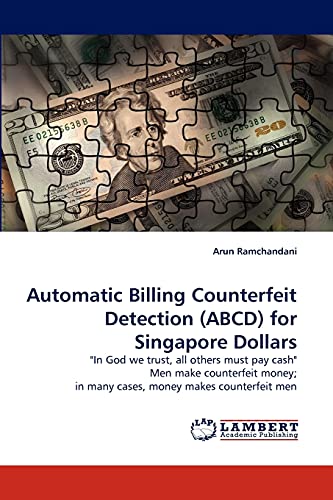 Automatic Billing Counterfeit Detection ABCD for Singapore Dollars In God we trust, all others must pay cash Men make counterfeit money in many cases, money makes counterfeit men - Arun Ramchandani