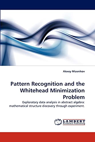 Imagen de archivo de Pattern Recognition and the Whitehead Minimization Problem: Exploratory data analysis in abstract algebra: mathematical structure discovery through experiment. a la venta por Lucky's Textbooks