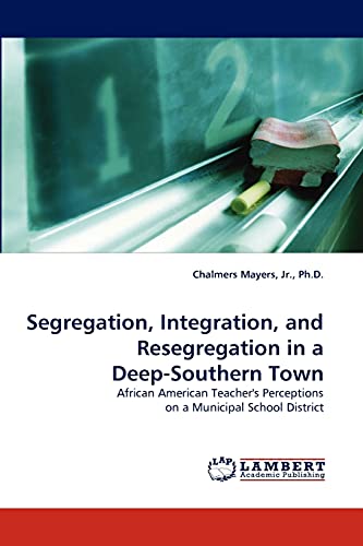 Stock image for Segregation, Integration, and Resegregation in a Deep-Southern Town: African American Teacher's Perceptions on a Municipal School District for sale by Lucky's Textbooks