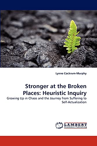 Beispielbild fr Stronger at the Broken Places: Heuristic Inquiry: Growing Up in Chaos and the Journey from Suffering to Self-Actualization zum Verkauf von Lucky's Textbooks