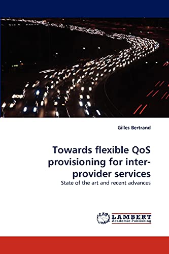 Towards flexible QoS provisioning for inter-provider services: State of the art and recent advances (9783838396767) by Bertrand, Gilles