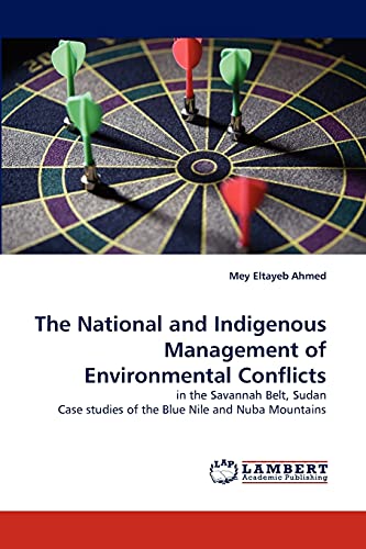 The National and Indigenous Management of Environmental Conflicts : in the Savannah Belt, Sudan Case studies of the Blue Nile and Nuba Mountains - Mey Eltayeb Ahmed