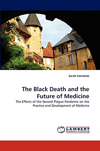 9783838399195: The Black Death and the Future of Medicine: The Effects of the Second Plague Pandemic on the Practice and Development of Medicine