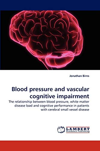 9783838399379: Blood pressure and vascular cognitive impairment: The relationship between blood pressure, white matter disease load and cognitive performance in patients with cerebral small vessel disease