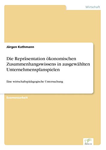 Die Repr sentation konomischen Zusammenhangswissens in Ausgew hlten Unternehmensplanspielen (Paperback) - Jürgen Kathmann