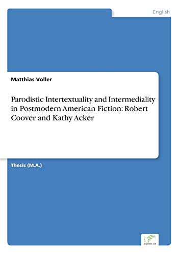 9783838602011: Parodistic Intertextuality and Intermediality in Postmodern American Fiction: Robert Coover and Kathy Acker