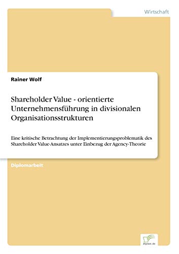 Shareholder Value - orientierte UnternehmensfÃ¼hrung in divisionalen Organisationsstrukturen (German Edition) (9783838604503) by Wolf, Rainer