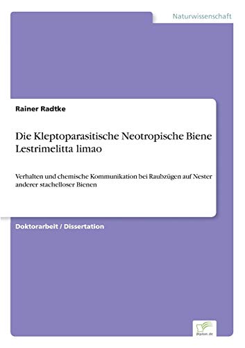 9783838605456: Die Kleptoparasitische Neotropische Biene Lestrimelitta limao: Verhalten und chemische Kommunikation bei Raubzgen auf Nester anderer stachelloser Bienen