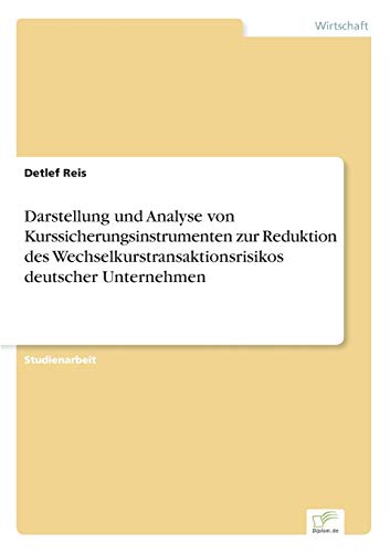 Stock image for Darstellung und Analyse von Kurssicherungsinstrumenten zur Reduktion des Wechselkurstransaktionsrisikos deutscher Unternehmen for sale by Chiron Media