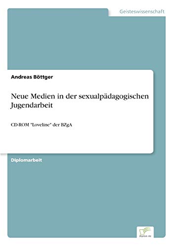 Neue Medien in der sexualpÃ¤dagogischen Jugendarbeit: CD-ROM "Loveline" der BZgA (German Edition) (9783838608105) by BÃ¶ttger, Andreas
