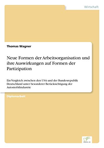 Neue Formen der Arbeitsorganisation und ihre Auswirkungen auf Formen der Partizipation (German Edition) (9783838609522) by Wagner, Thomas