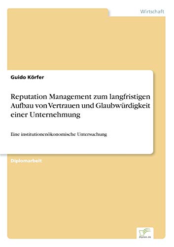 9783838611822: Reputation Management zum langfristigen Aufbau von Vertrauen und Glaubwrdigkeit einer Unternehmung: Eine institutionenkonomische Untersuchung