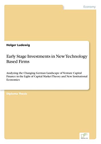 9783838612140: Early Stage Investments in New Technology Based Firms: Analyzing the Changing German Landscape of Venture Capital Finance in the Light of Capital Market Theory and New Institutional Economics