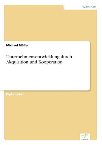 Unternehmensentwicklung durch Akquisition und Kooperation (German Edition) (9783838614854) by MÃ¼ller, Michael