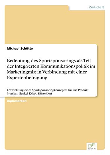 Stock image for Bedeutung des Sportsponsorings als Teil der Integrierten Kommunikationspolitik im Marketingmix in Verbindung mit einer Expertenbefragung:Entwicklung e for sale by Chiron Media