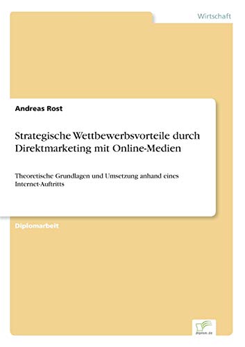 Stock image for Strategische Wettbewerbsvorteile durch Direktmarketing mit Online-Medien:Theoretische Grundlagen und Umsetzung anhand eines Internet-Auftritts for sale by Chiron Media