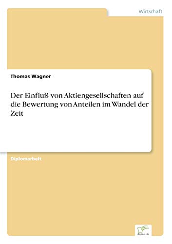 Der EinfluÃŸ von Aktiengesellschaften auf die Bewertung von Anteilen im Wandel der Zeit (German Edition) (9783838618616) by Wagner, Thomas