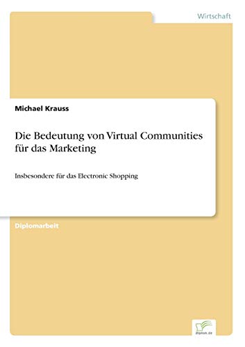 Die Bedeutung von Virtual Communities fÃ¼r das Marketing: Insbesondere fÃ¼r das Electronic Shopping (German Edition) (9783838619668) by Krauss, Michael