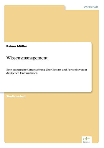 Wissensmanagement: Eine empirische Untersuchung Ã¼ber Einsatz und Perspektiven in deutschen Unternehmen (German Edition) (9783838624570) by MÃ¼ller, Rainer