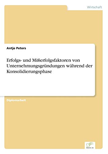 Beispielbild fr Erfolgs- und Mi�erfolgsfaktoren von Unternehmungsgr�ndungen w�hrend der Konsolidierungsphase zum Verkauf von Chiron Media