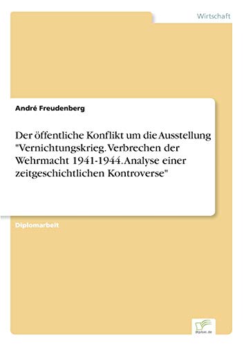 9783838629308: Der ffentliche Konflikt um die Ausstellung "Vernichtungskrieg. Verbrechen der Wehrmacht 1941-1944. Analyse einer zeitgeschichtlichen Kontroverse"