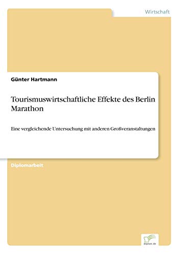Tourismuswirtschaftliche Effekte des Berlin Marathon: Eine vergleichende Untersuchung mit anderen GroÃŸveranstaltungen (German Edition) (9783838630304) by Hartmann, GÃ¼nter