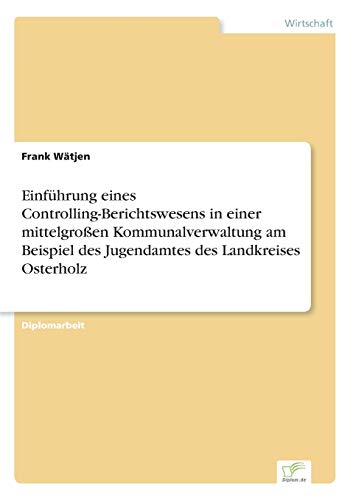 9783838632636: Einfhrung eines Controlling-Berichtswesens in einer mittelgroen Kommunalverwaltung am Beispiel des Jugendamtes des Landkreises Osterholz