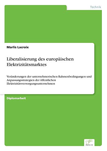 9783838632841: Liberalisierung des europischen Elektrizittsmarktes: Vernderungen der unternehmerischen Rahmenbedingungen und Anpassungsstrategien der ffentlichen Elektrizittsversorgungsunternehmen
