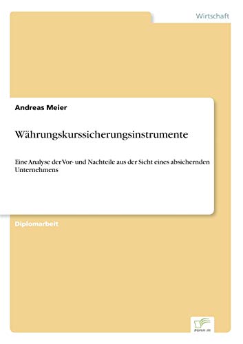 WÃ¤hrungskurssicherungsinstrumente: Eine Analyse der Vor- und Nachteile aus der Sicht eines absichernden Unternehmens (German Edition) (9783838638140) by Meier, Andreas