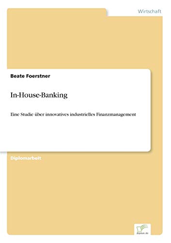 Stock image for In-House-Banking:Eine Studie uber innovatives industrielles Finanzmanagement for sale by Chiron Media