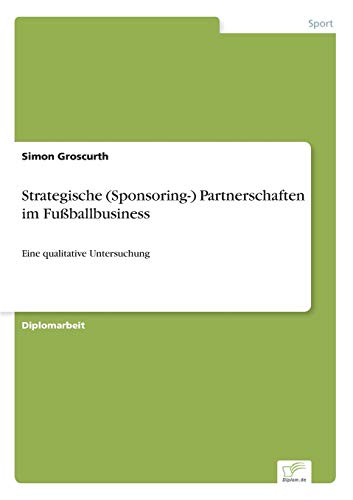 Stock image for Strategische (Sponsoring-) Partnerschaften im Fuballbusiness:Eine qualitative Untersuchung for sale by Chiron Media