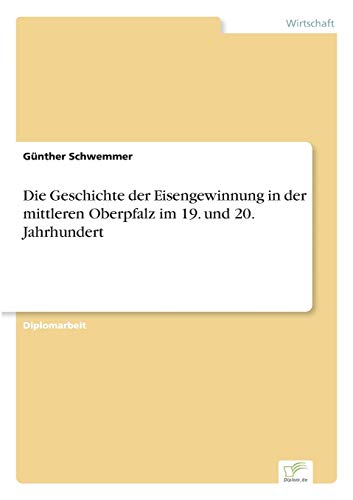 Stock image for Die Geschichte der Eisengewinnung in der mittleren Oberpfalz im 19. und 20. Jahrhundert for sale by Chiron Media