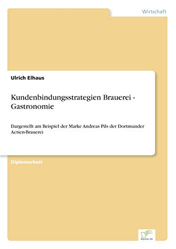 9783838643038: Kundenbindungsstrategien Brauerei - Gastronomie: Dargestellt am Beispiel der Marke Andreas Pils der Dortmunder Actien-Brauerei (German Edition)