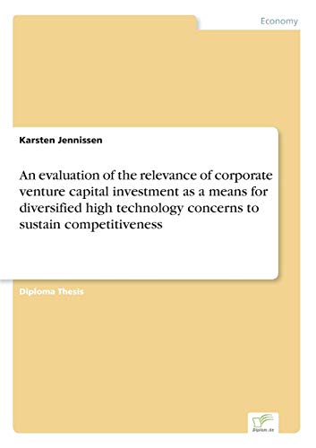 Stock image for An evaluation of the relevance of corporate venture capital investment as a means for diversified high technology concerns to sustain competitiveness for sale by Chiron Media