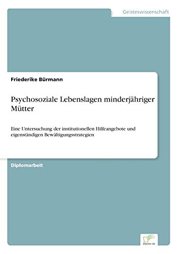 Beispielbild fr Psychosoziale Lebenslagen minderjahriger Mutter: Eine Untersuchung der institutionellen Hilfeangebote und eigenstandigen Bewaltigungsstrategien zum Verkauf von Chiron Media