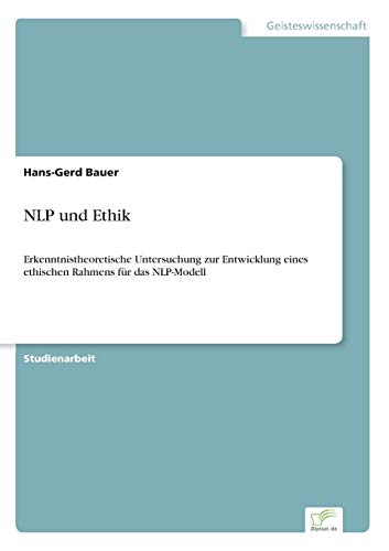 Imagen de archivo de NLP und Ethik: Erkenntnistheoretische Untersuchung zur Entwicklung eines ethischen Rahmens f�r das NLP-Modell a la venta por Chiron Media