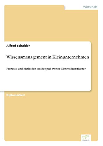 Stock image for Wissensmanagement in Kleinunternehmen:Prozesse und Methoden am Beispiel zweier Wissensdienstleister for sale by Chiron Media