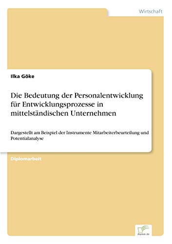 Stock image for Die Bedeutung der Personalentwicklung fur Entwicklungsprozesse in mittelstandischen Unternehmen:Dargestellt am Beispiel der Instrumente Mitarbeiterbeu for sale by Chiron Media