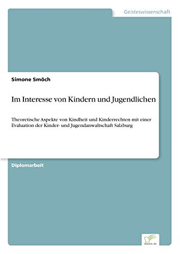 Stock image for Im Interesse von Kindern und Jugendlichen:Theoretische Aspekte von Kindheit und Kinderrechten mit einer Evaluation der Kinder- und Jugendanwaltschaft for sale by Chiron Media