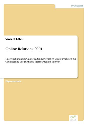 Stock image for Online Relations 2001:Untersuchung zum Online-Nutzungsverhalten von Journalisten zur Optimierung der Lufthansa Pressearbeit im Internet for sale by Chiron Media