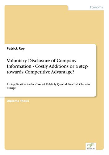 9783838648293: Voluntary Disclosure of Company Information - Costly Additions or a step towards Competitive Advantage?: An Application to the Case of Publicly Quoted Football Clubs in Europe