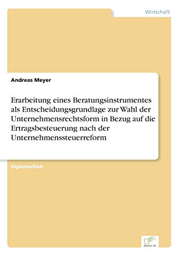 Imagen de archivo de Erarbeitung eines Beratungsinstrumentes als Entscheidungsgrundlage zur Wahl der Unternehmensrechtsform in Bezug auf die Ertragsbesteuerung nach der Unternehmenssteuerreform a la venta por Chiron Media